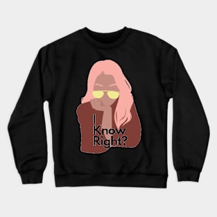 I know right Crewneck Sweatshirt